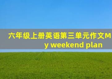 六年级上册英语第三单元作文My weekend plan